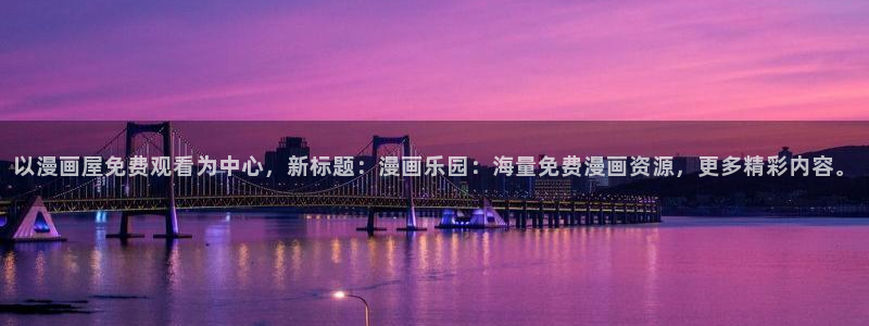 羞羞漫画在线漫画入口：以漫画屋免费观看为中心，新标题：漫画乐园：海量免费漫画资源，更多精彩内容。